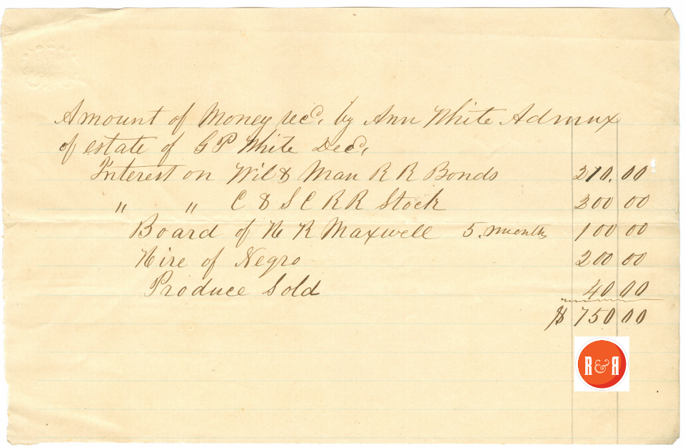 Note the payment to Mrs. Ann H. White of Rock Hill for her annual income, year unknown, included a substantial amount of income from her stock holdings in the C&SC Railroad. Also for boarding Mrs. Maxwell and the hire of a slave. All of these payments were related to her involvement in the railroad coming into Rock Hill. Bringing the railroad through her property increased here income and wealthy. Courtesy of the White Family Collection - 2008