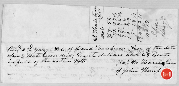 Received of David Hutchison of the late Samuel H., deceased, $8.68, January 2, 1836. James M. Harris of John Thompson. Promise to pay James M. Harris, executor of John
Thompson, deceased $7.56, December 19, 1832. Signatures Samuel Hutchison and Kames P. Hutchison.